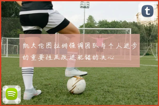 凯夫伦图拉姆强调团队与个人进步的重要性及改进犯错的决心