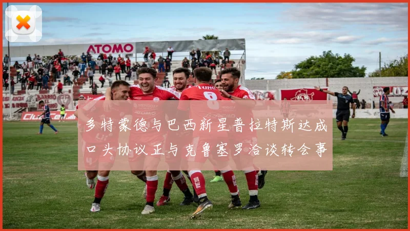 多特蒙德与巴西新星普拉特斯达成口头协议正与克鲁塞罗洽谈转会事宜